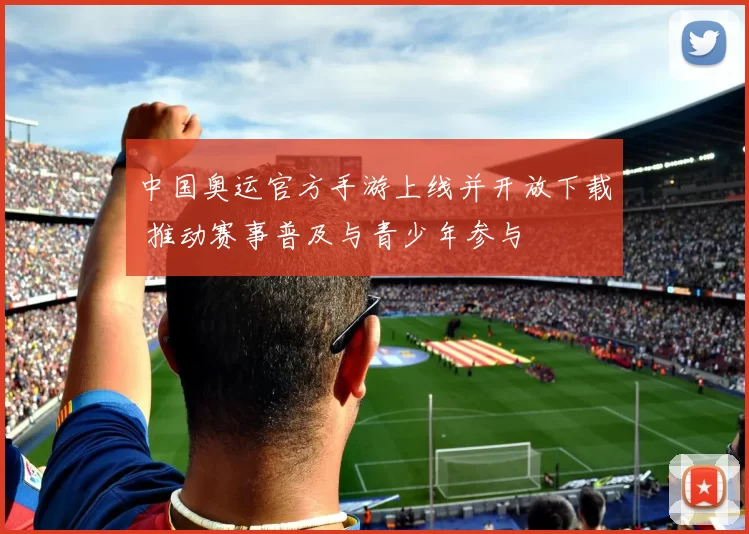 中国奥运官方手游上线并开放下载 推动赛事普及与青少年参与