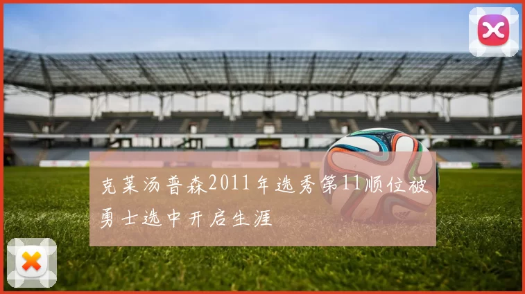 克莱汤普森2011年选秀第11顺位被勇士选中开启生涯