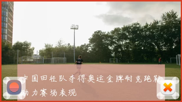 中国田径队夺得奥运金牌耐克跑鞋助力赛场表现