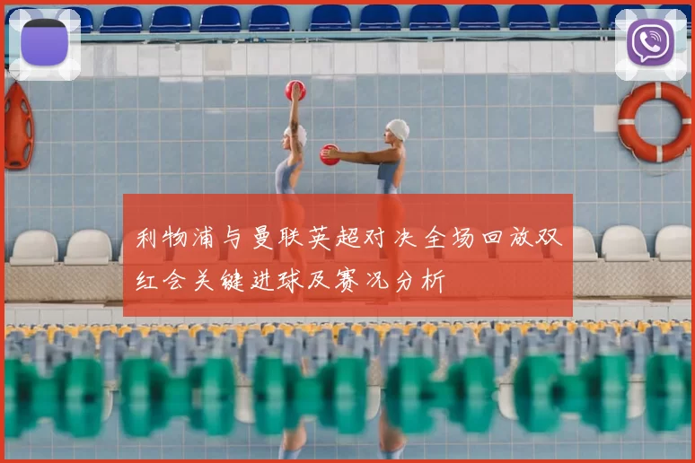 利物浦与曼联英超对决全场回放双红会关键进球及赛况分析