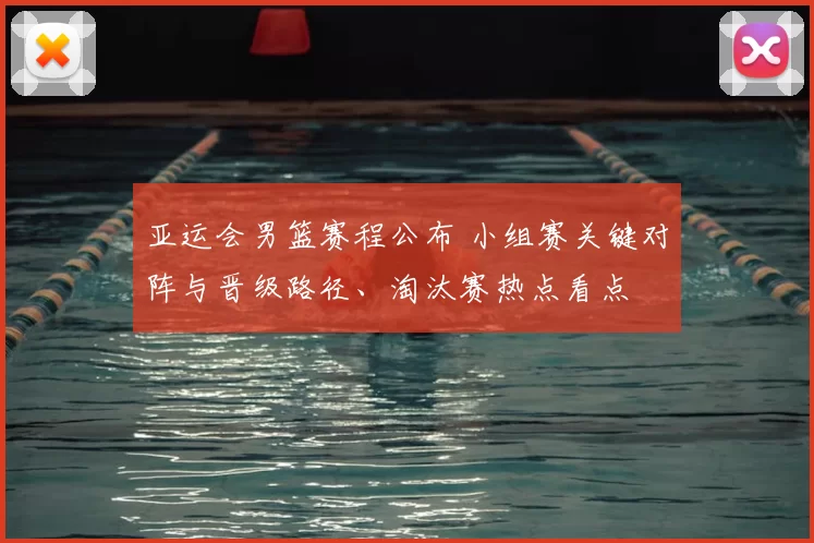 亚运会男篮赛程公布 小组赛关键对阵与晋级路径、淘汰赛热点看点