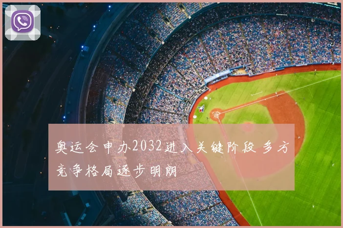 奥运会申办2032进入关键阶段 多方竞争格局逐步明朗