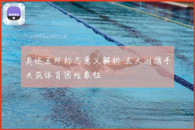 奥运五环标志意义解析 五大洲携手共筑体育团结象征