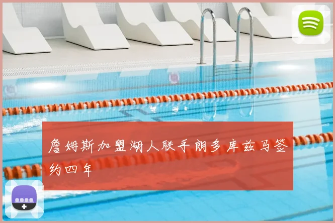 詹姆斯加盟湖人联手朗多库兹马签约四年